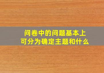 问卷中的问题基本上可分为确定主题和什么