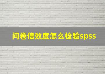 问卷信效度怎么检验spss