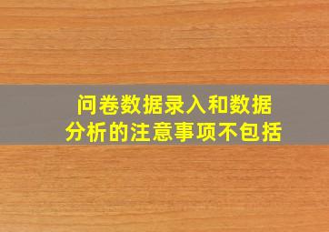 问卷数据录入和数据分析的注意事项不包括