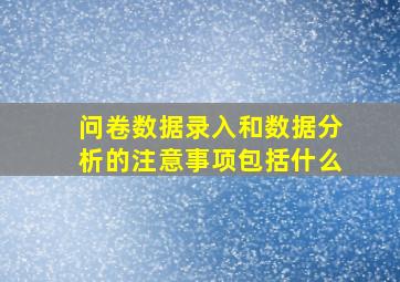 问卷数据录入和数据分析的注意事项包括什么