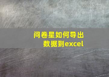 问卷星如何导出数据到excel