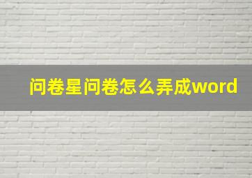 问卷星问卷怎么弄成word