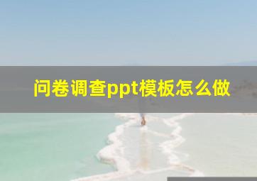 问卷调查ppt模板怎么做