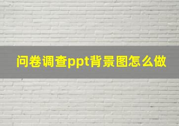 问卷调查ppt背景图怎么做