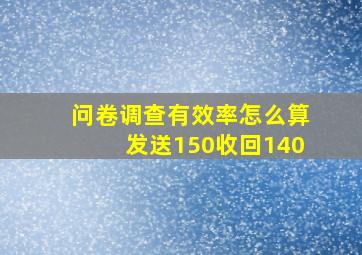 问卷调查有效率怎么算发送150收回140