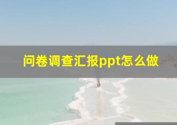 问卷调查汇报ppt怎么做