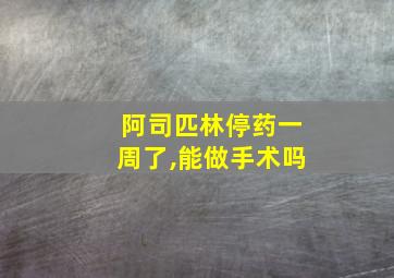 阿司匹林停药一周了,能做手术吗