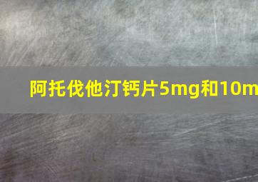 阿托伐他汀钙片5mg和10mg