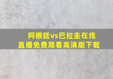 阿根廷vs巴拉圭在线直播免费观看高清版下载