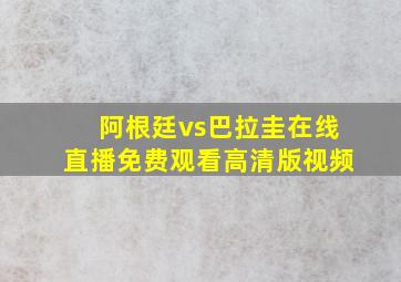 阿根廷vs巴拉圭在线直播免费观看高清版视频