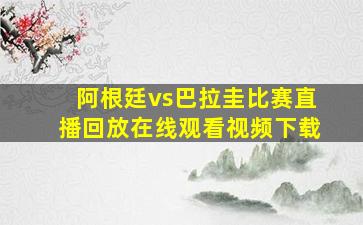 阿根廷vs巴拉圭比赛直播回放在线观看视频下载