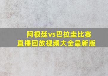 阿根廷vs巴拉圭比赛直播回放视频大全最新版