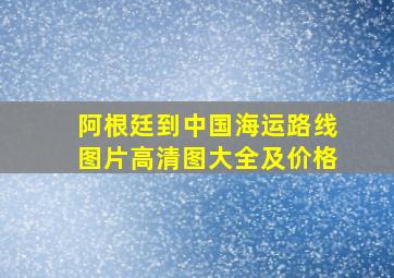 阿根廷到中国海运路线图片高清图大全及价格