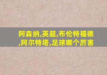 阿森纳,英超,布伦特福德,阿尔特塔,足球哪个厉害