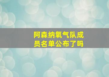 阿森纳氧气队成员名单公布了吗