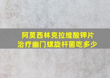 阿莫西林克拉维酸钾片治疗幽门螺旋杆菌吃多少