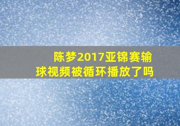 陈梦2017亚锦赛输球视频被循环播放了吗