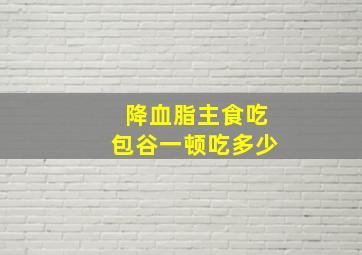 降血脂主食吃包谷一顿吃多少