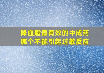 降血脂最有效的中成药哪个不能引起过敏反应