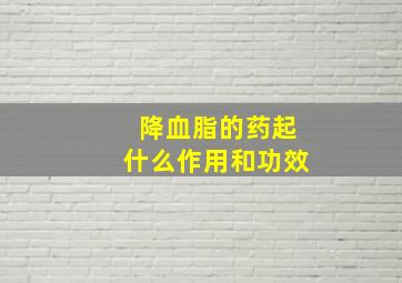 降血脂的药起什么作用和功效