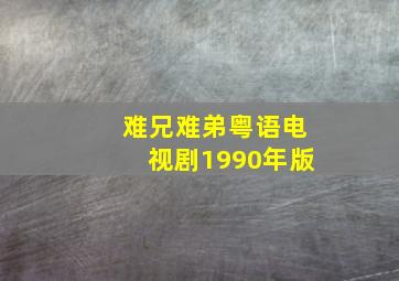 难兄难弟粤语电视剧1990年版