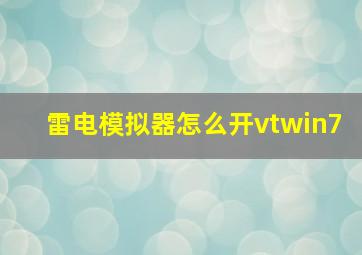 雷电模拟器怎么开vtwin7