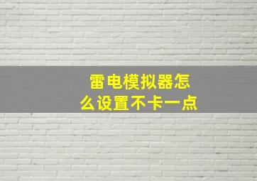 雷电模拟器怎么设置不卡一点