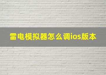 雷电模拟器怎么调ios版本