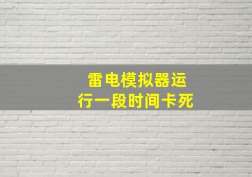 雷电模拟器运行一段时间卡死