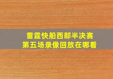 雷霆快船西部半决赛第五场录像回放在哪看