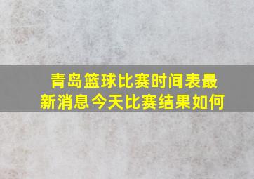 青岛篮球比赛时间表最新消息今天比赛结果如何