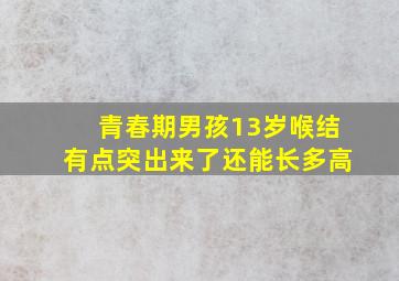 青春期男孩13岁喉结有点突出来了还能长多高