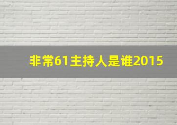 非常61主持人是谁2015