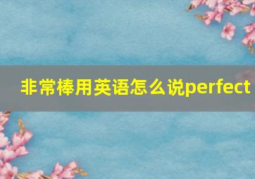 非常棒用英语怎么说perfect