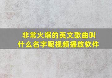 非常火爆的英文歌曲叫什么名字呢视频播放软件