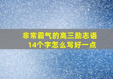 非常霸气的高三励志语14个字怎么写好一点