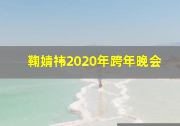 鞠婧祎2020年跨年晚会