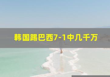 韩国踢巴西7-1中几千万