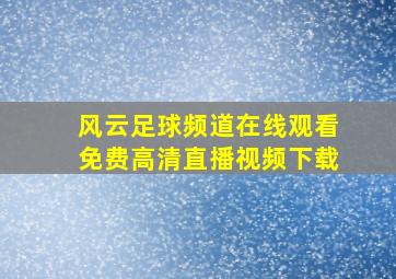 风云足球频道在线观看免费高清直播视频下载