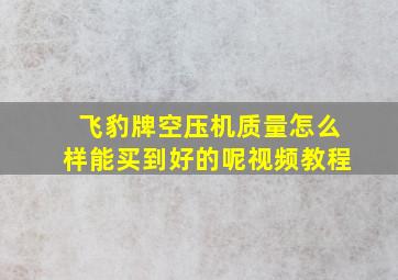 飞豹牌空压机质量怎么样能买到好的呢视频教程