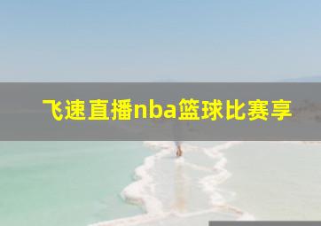 飞速直播nba篮球比赛享