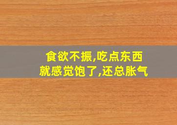 食欲不振,吃点东西就感觉饱了,还总胀气