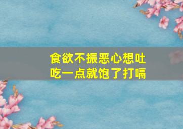 食欲不振恶心想吐吃一点就饱了打嗝