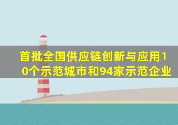 首批全国供应链创新与应用10个示范城市和94家示范企业