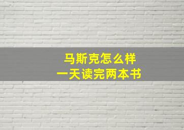 马斯克怎么样一天读完两本书