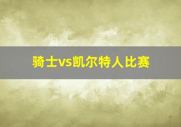 骑士vs凯尔特人比赛