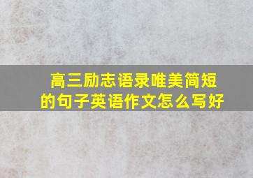 高三励志语录唯美简短的句子英语作文怎么写好