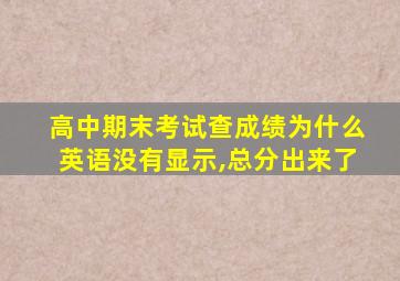 高中期末考试查成绩为什么英语没有显示,总分出来了