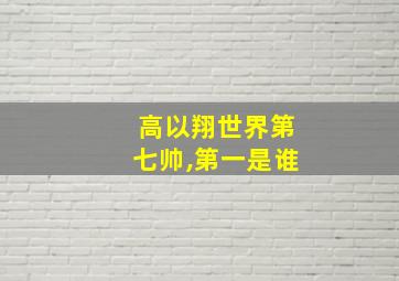 高以翔世界第七帅,第一是谁