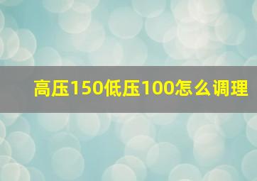 高压150低压100怎么调理